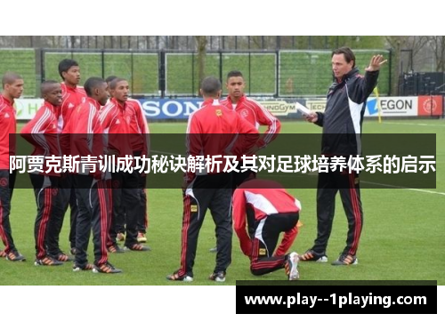 阿贾克斯青训成功秘诀解析及其对足球培养体系的启示
